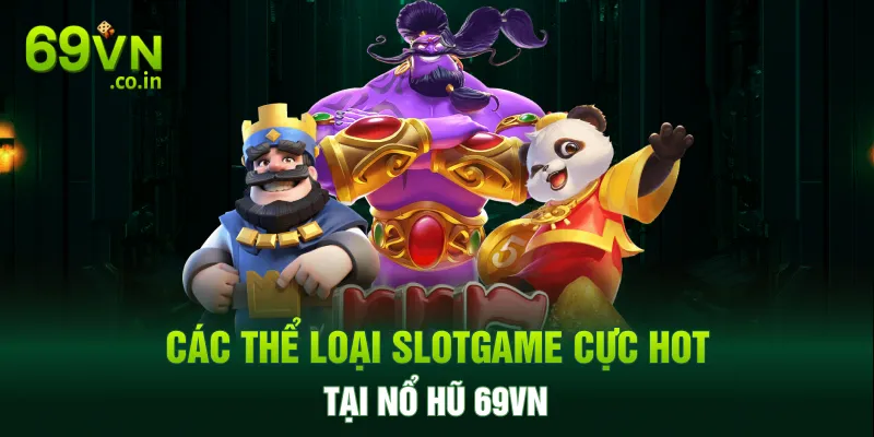Các thể loại slotgame cực hot tại nổ hũ 69VN