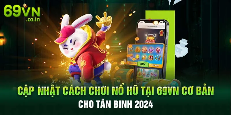 Cập Nhật Cách Chơi Nổ Hũ Tại 69VN Cơ Bản Cho Tân Binh 2024