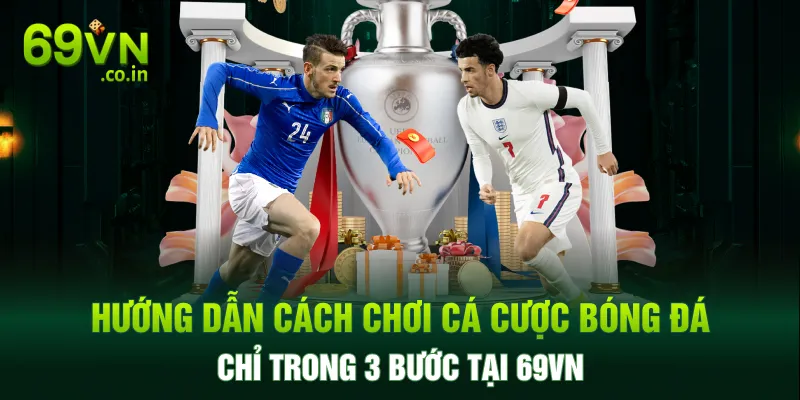 Hướng dẫn cách chơi cá cược bóng đá chỉ trong 3 bước tại 69VN