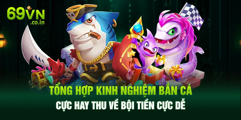 Tổng hợp kinh nghiệm bắn cá cực hay thu về bội tiền cực dễ